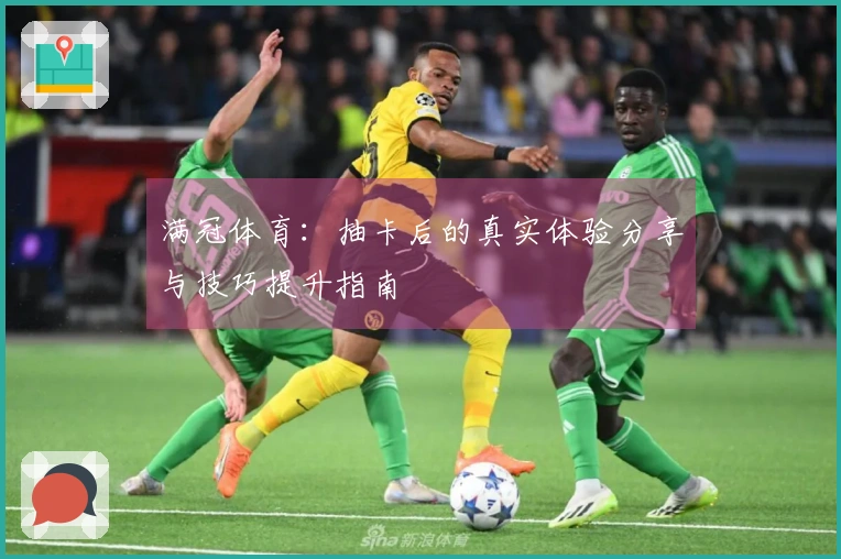 满冠体育：抽卡后的真实体验分享与技巧提升指南