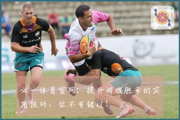 必一体育官网：提升游戏胜率的实用技巧，你不可错过！