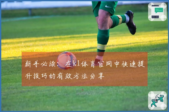 新手必读：在k1体育官网中快速提升技巧的有效方法分享